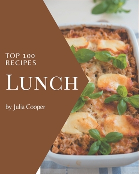 Paperback Top 100 Lunch Recipes: Let's Get Started with The Best Lunch Cookbook! Book