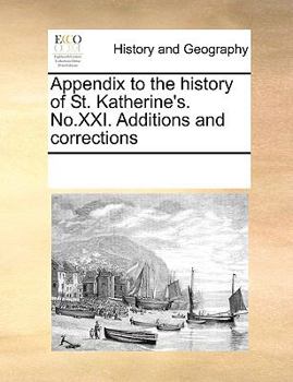 Paperback Appendix to the history of St. Katherine's. No.XXI. Additions and corrections Book