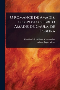 O romance de Amadis, composto sobre o Amadis de Gaula, de Lobeira (Spanish Edition)