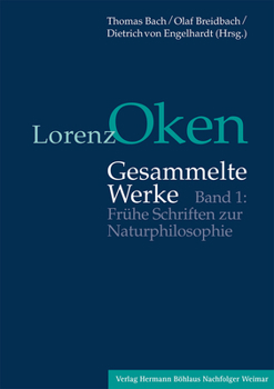 Lorenz Oken - Gesammelte Werke: Band 1: Fruhe Schriften Zur Naturphilosophie