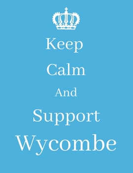 Paperback Keep Calm And Support Wycombe: Wycombe Notebook/ journal/ Notepad/ Diary For Fans. Men, Boys, Women, Girls And Kids - 100 Black Lined Pages - 8.5 x 1 Book