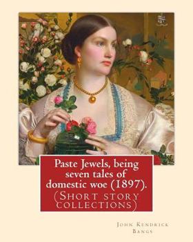 Paperback Paste Jewels, being seven tales of domestic woe (1897). By: John Kendrick Bangs: (Short story collections), Original Version Book