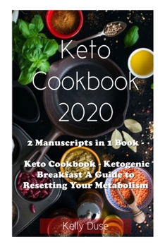 Keto Cookbook 2020: 2 Manuscripts in 1 Book - Keto Cookbook - Ketogenic Breakfast A Guide to Resetting Your Metabolism
