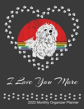 I Love You More 2020 Monthly Organizer Planner: Maltese Dog Owner and Lover New Year Calendar, ToDo List, Goals and Events Tracker Gift