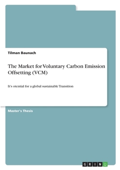 The Market for Voluntary Carbon Emission Offsetting (VCM): It's otential for a global sustainable Transition