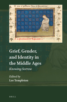 Hardcover Grief, Gender, and Identity in the Middle Ages: Knowing Sorrow Book