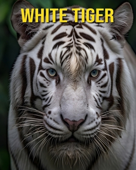 Paperback White Tiger: Fun and Amazing Pictures About White Tiger Book