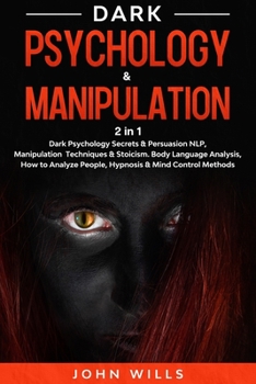 Paperback Dark Psychology & Manipulation: 2 in 1: Dark Psychology Secrets & Persuasion NLP, Manipulation Techniques & Stoicism. Body Language Analysis, Haw to A Book