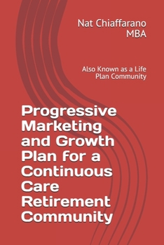 Paperback Progressive Marketing and Growth Plan for a Continuous Care Retirement Community: Also Known as a Life Plan Community Book