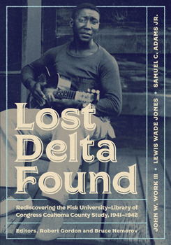 Paperback Lost Delta Found: Rediscovering the Fisk University-Library of Congress Coahoma County Study, 1941-1942 Book