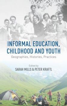 Hardcover Informal Education, Childhood and Youth: Geographies, Histories, Practices Book