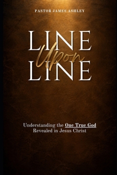 Paperback Line Upon Line: Understanding the One True God Revealed in Jesus Christ Book