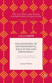 Hardcover Philosophies of Environmental Education and Democracy: Harris, Dewey, and Bateson on Human Freedoms in Nature Book