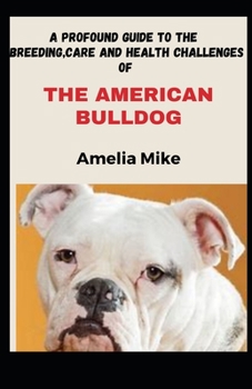 Paperback A Profound Guide To The Breeding, Care And Health Challenges Of The American Bulldog Book