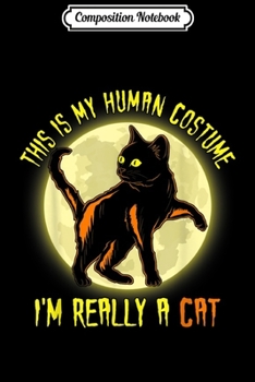 Composition Notebook: Halloween This is my Human Costume i'm really a cat Journal/Notebook Blank Lined Ruled 6x9 100 Pages