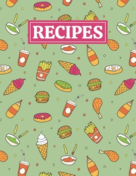 Recipes: Blank Journal Cookbook Notebook to Write In Your Personalized Favorite Recipes with Unique Fast Food Themed Cover Design