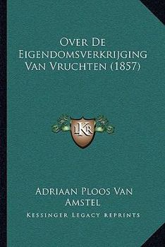 Paperback Over De Eigendomsverkrijging Van Vruchten (1857) [Dutch] Book