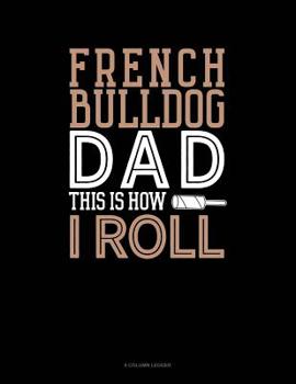 Paperback French Bulldog Dad This Is How I Roll: 8 Column Ledger Book