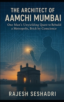 Paperback The Architect of Aamchi Mumbai: One Man's Unyielding Quest to Rebuild a Metropolis, Brick by Conscience Book