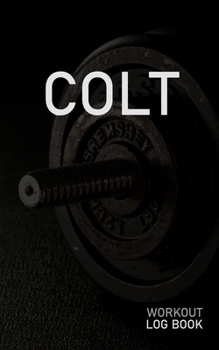 COLT: Blank Daily Workout Log Book | Track Exercise Type, Sets, Reps, Weight, Cardio, Calories, Distance & Time | Space to Record Stretches, Warmup, ... First Name Initial C Dumbbell Cover