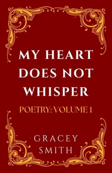 Paperback My Heart Does Not Whisper: Poetry: Volume 1 Book