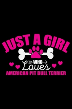 Just A Girl Who Loves American Pit Bull Terrier: Cool American Pit Bull Terrier Dog Journal Notebook - Funny American Pit Bull Terrier Dog Notebook - ... Bull Terrier Owner Gifts. 6 x 9 in 120 pages