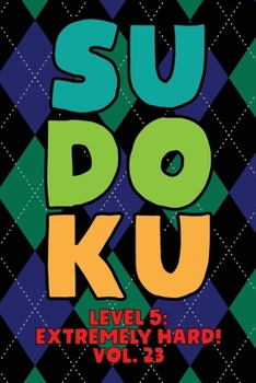 Paperback Sudoku Level 5: Extremely Hard! Vol. 23: Play 9x9 Grid Sudoku Extremely Hard Level 5 Volume 1-40 Play Them All Become A Sudoku Expert On The Road Pape Book