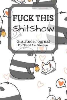 Fuck This Shit Show Gratitude Journal For Tired Ass Women: Funny Cuss words Gifts For Tired-Ass Women and Girls