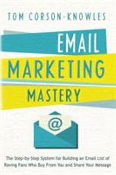 Paperback Email Marketing Mastery: The Step-By-Step System for Building an Email List of Raving Fans Who Buy From You and Share Your Message Book