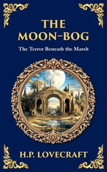 The Moon-Bog: A Lovecraftian Tale of Ancient Curses and Haunting Horror (Library of Alexandria)