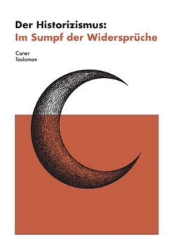 Der Historizismus: Im Sumpf der Widersprüche (German Edition)