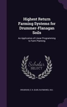 Hardcover Highest Return Farming Systems for Drummer-Flanagan Soils: An Application of Linear Programming to Farm Planning Book