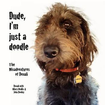 Paperback Dude, I'm Just a Doodle: The Misadventures of Denali Book