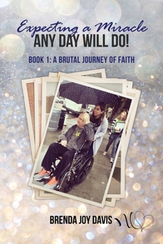 Paperback Expecting a Miracle! Any Day Will Do!: Book 1: A Brutal Journey of Faith Book
