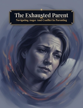 Paperback The Exhausted Parent: Navigating Anger And Conflict In Parenting Book