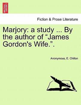 Marjory: a study ... By the author of "James Gordon's Wife.".