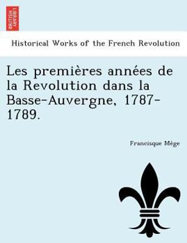 Paperback Les Premie Res Anne Es de La Revolution Dans La Basse-Auvergne, 1787-1789. [French] Book