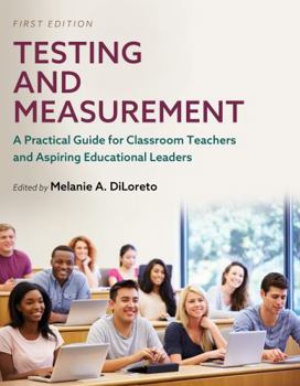 Paperback Testing and Measurement: A Practical Guide for Classroom Teachers and Aspiring Educational Leaders Book