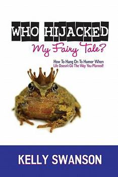 Paperback Who Hijacked My Fairy Tale?: How To Hang On To Humor When Life Doesn't Go The Way You Planned Book