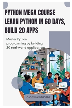 Paperback Python Mega Course Learn Python in 60 Days, Build 20 Apps: Master Python programming by building 20 real-world applications. Book
