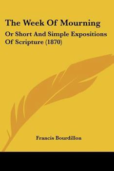 Paperback The Week Of Mourning: Or Short And Simple Expositions Of Scripture (1870) Book