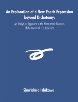 Paperback An Exploration of a New Poetic Expression beyond Dichotomy: An Analytical Approach to the Meta-poetic Features of the Poems of D.H.Lawrence Book