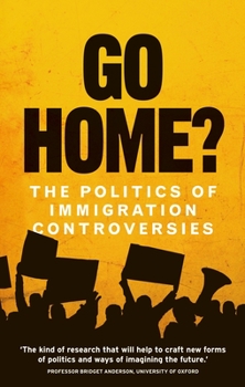 Hardcover Go Home?: The Politics of Immigration Controversies Book