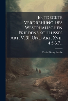 Paperback Entdeckte Verdrehung Des Westphälischen Friedens-Schlusses Art. V. 31. Und Art. XVII. 4.5.6.7... [German] Book