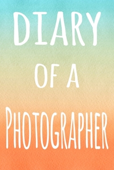 Diary of a Photographer: The perfect gift for the professional in your life - 119 page lined journal