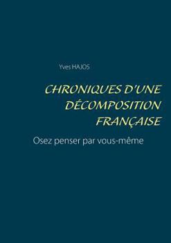 Paperback Chroniques d'une décomposition française: Osez penser par vous-même [French] Book