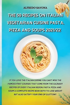 Paperback The 50 Recipes on Italian Vegetarian Cuisine Pasta, Pizza and Soups 2021/22: If you love the Italian cuisine you can't miss the famous first courses t Book