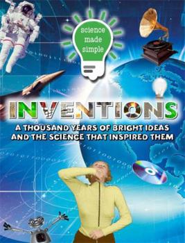 Inventions: A Thousand Years of Bright Ideas and the Science That Inspired Them (Science Made Simple) - Book  of the Science Made Simple