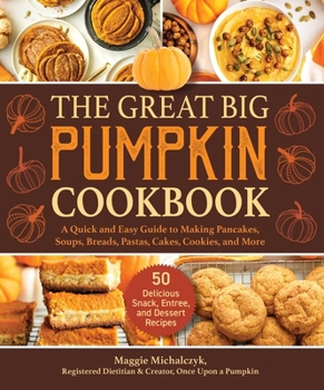 Hardcover The Great Big Pumpkin Cookbook: A Quick and Easy Guide to Making Pancakes, Soups, Breads, Pastas, Cakes, Cookies, and More Book