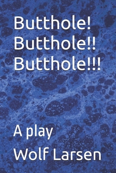 Butthole! Butthole!! Butthole!!!: A play